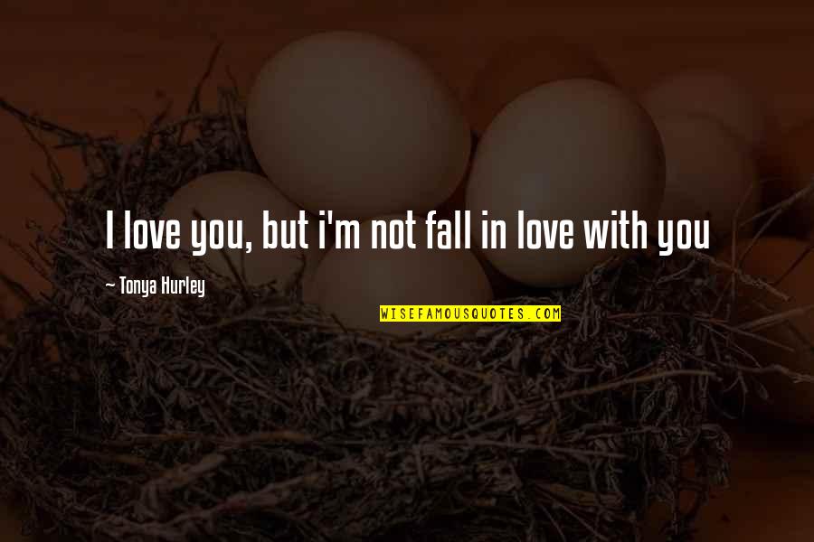 Not Fall In Love Quotes By Tonya Hurley: I love you, but i'm not fall in