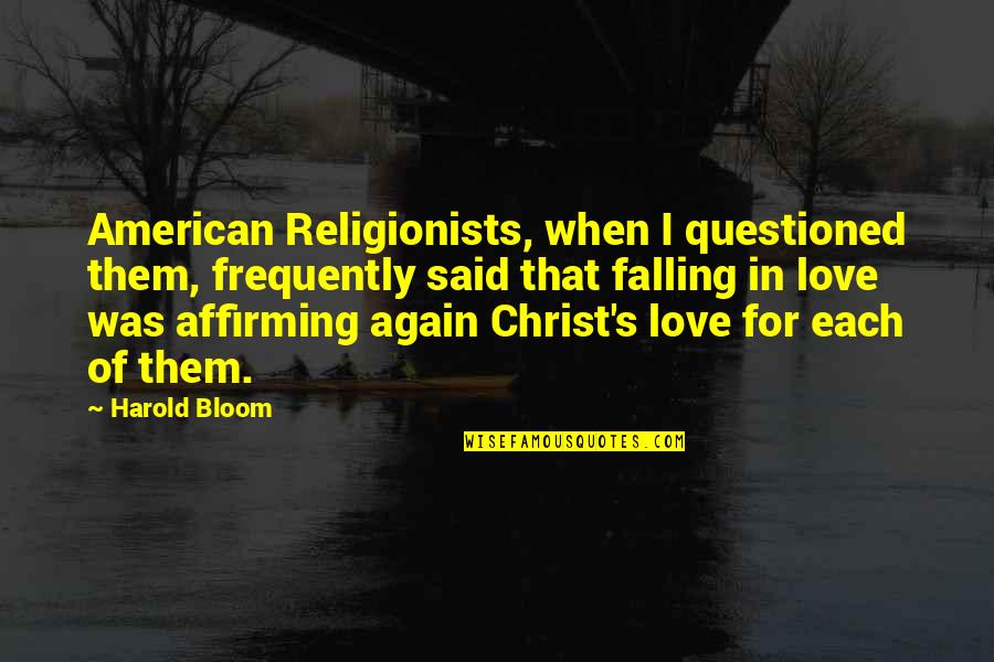 Not Falling In Love Again Quotes By Harold Bloom: American Religionists, when I questioned them, frequently said Not Falling In Love Again Quotes By Harold Bloom: American Religionists, when I questioned them, frequently said
