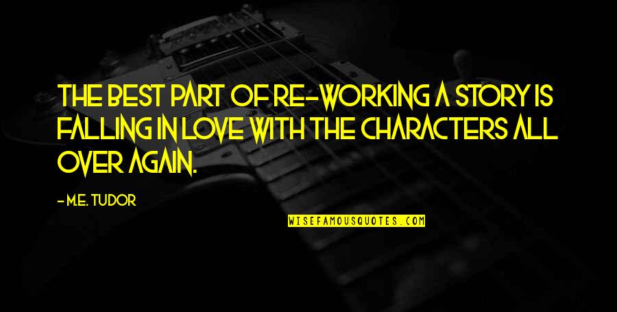 Not Falling In Love Again Quotes By M.E. Tudor: The best part of re-working a story is