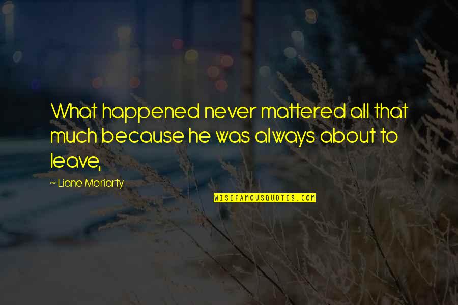 Not Falling In Love Easily Quotes By Liane Moriarty: What happened never mattered all that much because