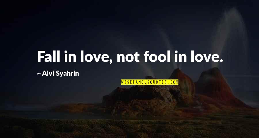 Not Falling In Love Quotes By Alvi Syahrin: Fall in love, not fool in love.