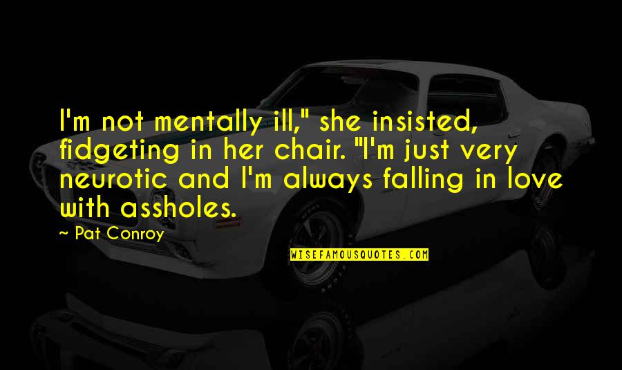 Not Falling In Love Quotes By Pat Conroy: I'm not mentally ill," she insisted, fidgeting in