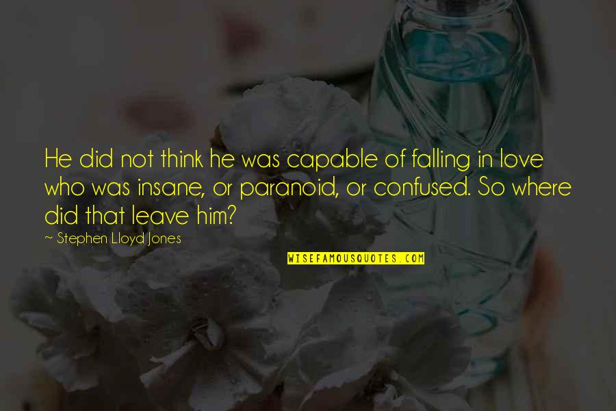 Not Falling In Love Quotes By Stephen Lloyd Jones: He did not think he was capable of