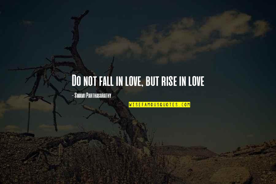 Not Falling In Love Quotes By Swami Parthasarathy: Do not fall in love, but rise in