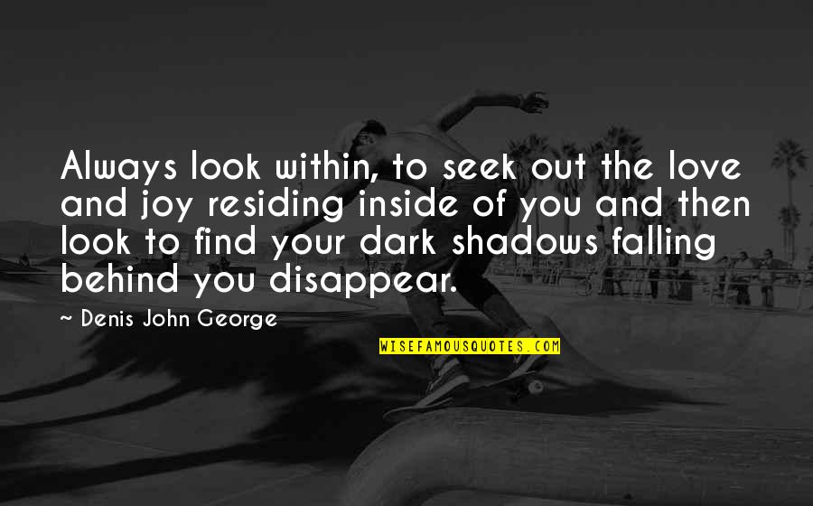 Not Falling Out Of Love Quotes By Denis John George: Always look within, to seek out the love
