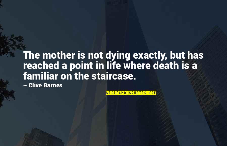 Not Familiar Quotes By Clive Barnes: The mother is not dying exactly, but has