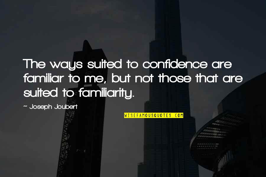 Not Familiar Quotes By Joseph Joubert: The ways suited to confidence are familiar to