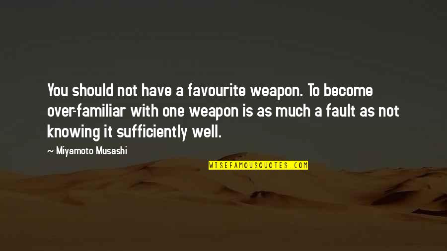 Not Familiar Quotes By Miyamoto Musashi: You should not have a favourite weapon. To