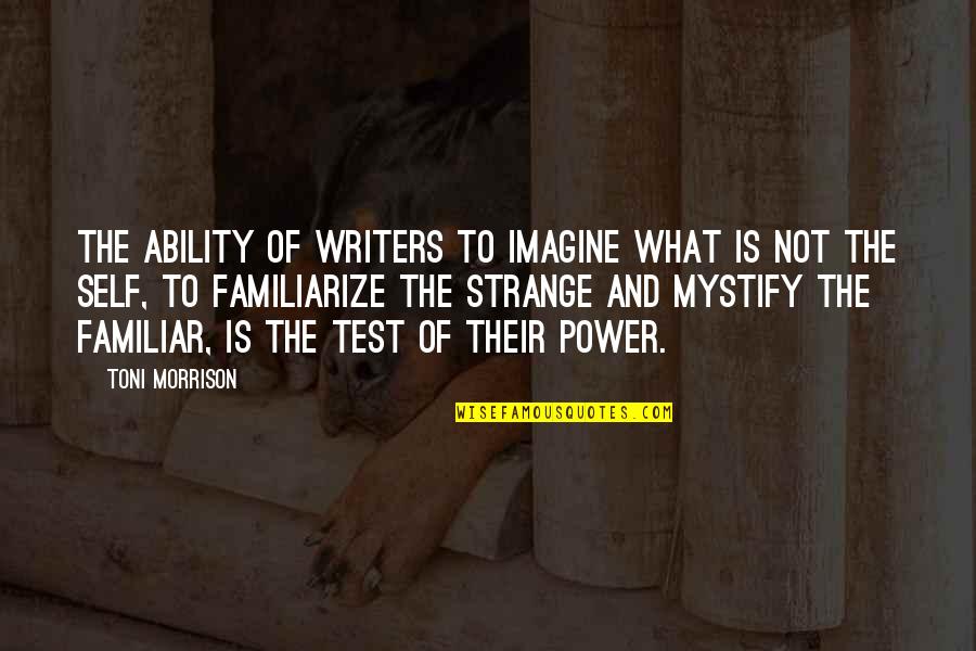 Not Familiar Quotes By Toni Morrison: The ability of writers to imagine what is