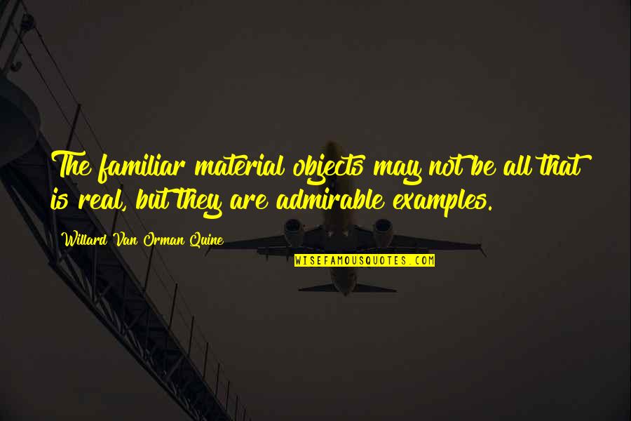 Not Familiar Quotes By Willard Van Orman Quine: The familiar material objects may not be all