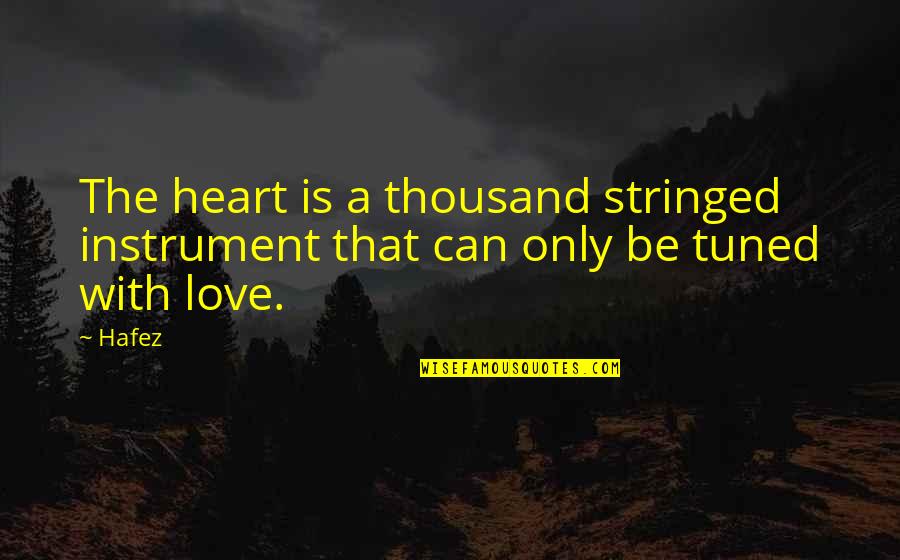 Not Famous Love Quotes By Hafez: The heart is a thousand stringed instrument that