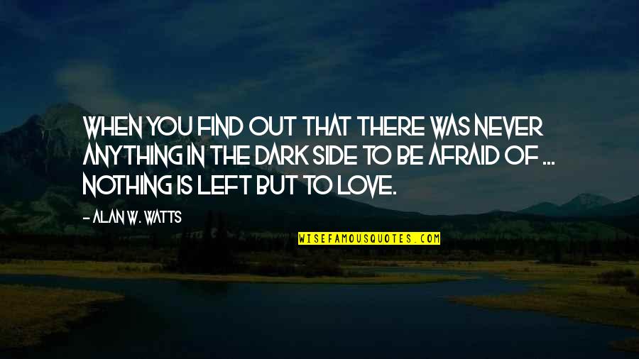 Not Fear Of Anything Quotes By Alan W. Watts: When you find out that there was never