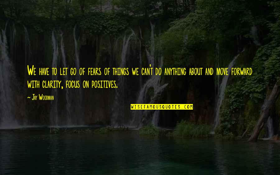 Not Fear Of Anything Quotes By Jay Woodman: We have to let go of fears of