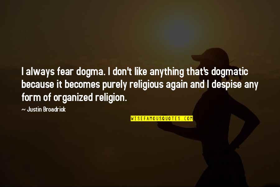 Not Fear Of Anything Quotes By Justin Broadrick: I always fear dogma. I don't like anything