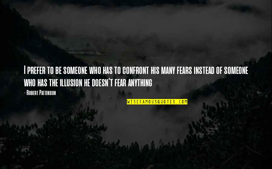 Not Fear Of Anything Quotes By Robert Pattinson: I prefer to be someone who has to