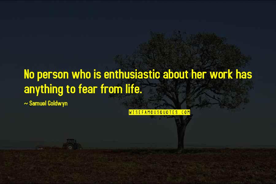 Not Fear Of Anything Quotes By Samuel Goldwyn: No person who is enthusiastic about her work
