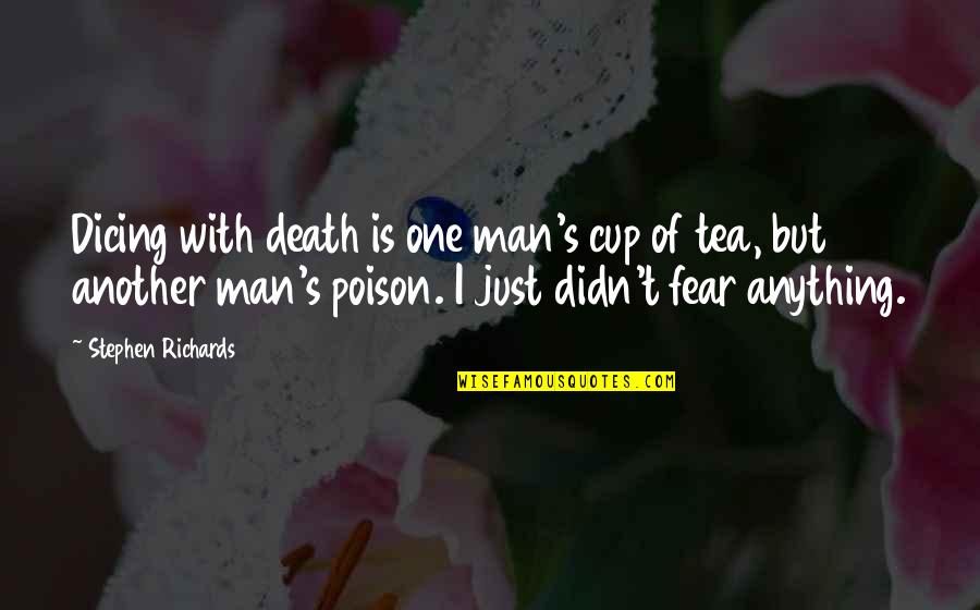 Not Fear Of Anything Quotes By Stephen Richards: Dicing with death is one man's cup of