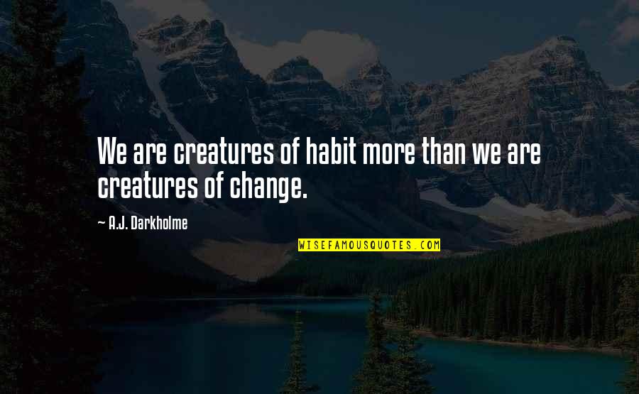 Not Fear Of Change Quotes By A.J. Darkholme: We are creatures of habit more than we