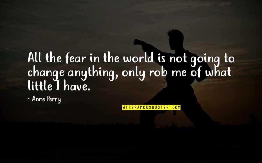 Not Fear Of Change Quotes By Anne Perry: All the fear in the world is not
