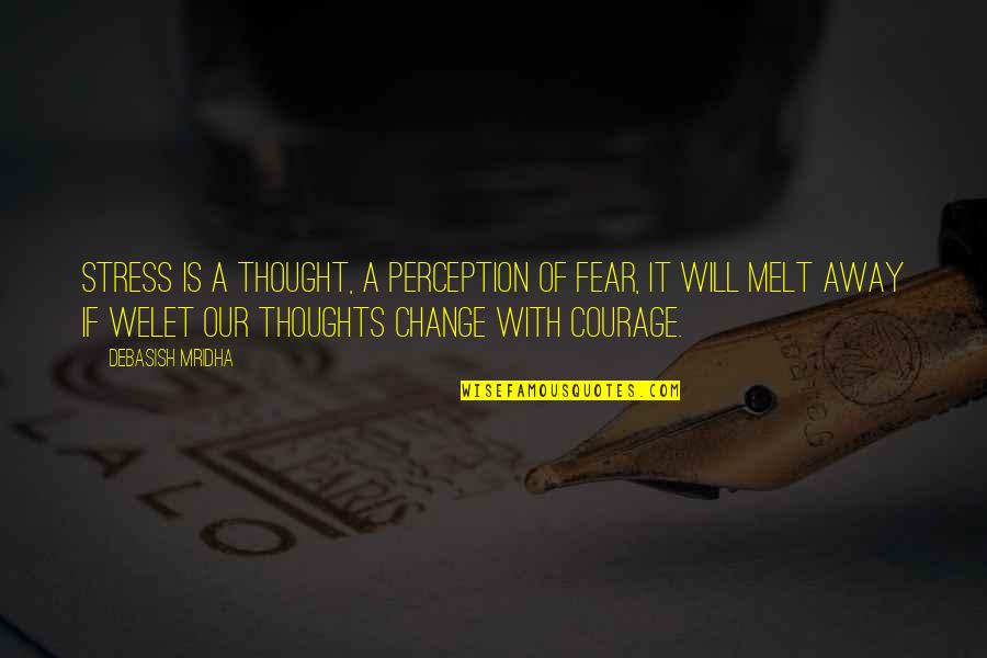 Not Fear Of Change Quotes By Debasish Mridha: Stress is a thought, a perception of fear,