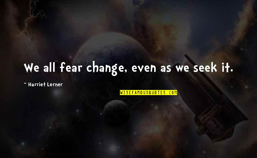 Not Fear Of Change Quotes By Harriet Lerner: We all fear change, even as we seek