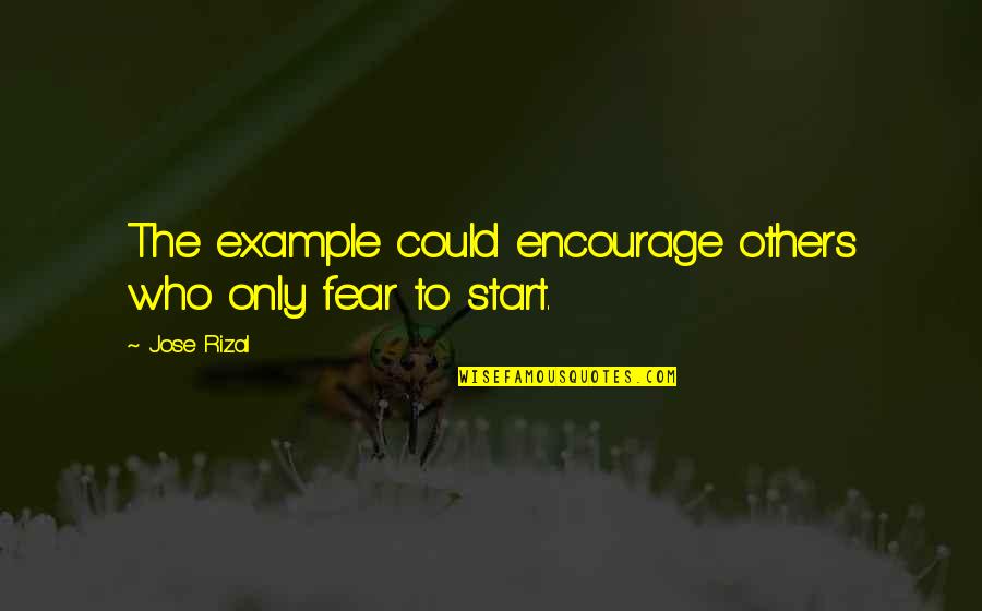 Not Fear Of Change Quotes By Jose Rizal: The example could encourage others who only fear