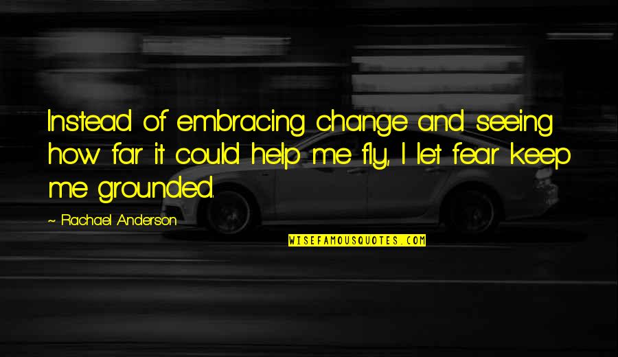 Not Fear Of Change Quotes By Rachael Anderson: Instead of embracing change and seeing how far