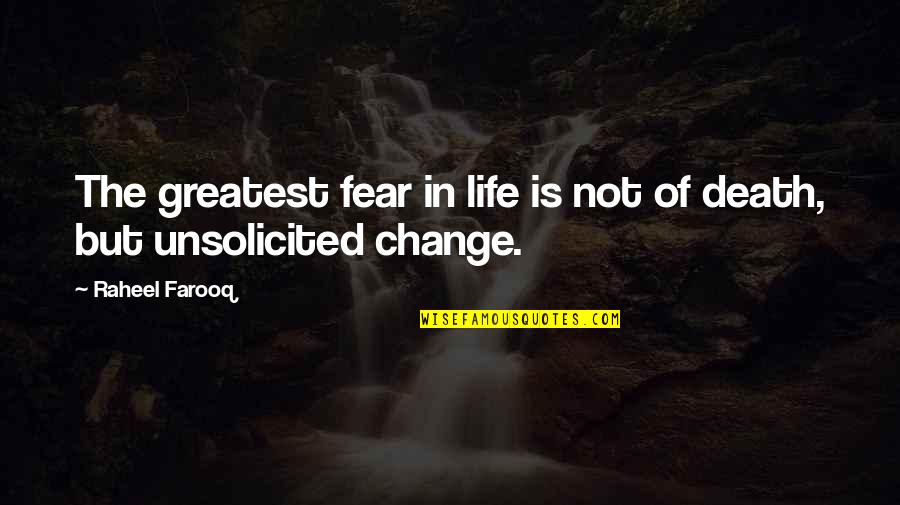 Not Fear Of Change Quotes By Raheel Farooq: The greatest fear in life is not of