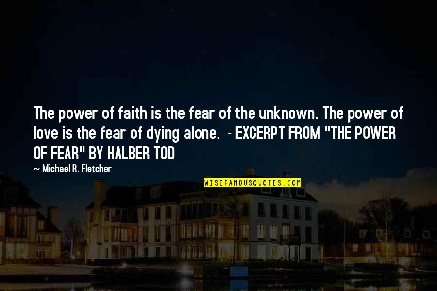 Not Fear Of The Unknown Quotes By Michael R. Fletcher: The power of faith is the fear of Not Fear Of The Unknown Quotes By Michael R. Fletcher: The power of faith is the fear of