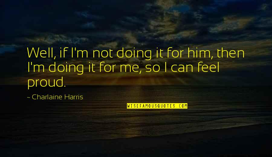 Not Feel Well Quotes By Charlaine Harris: Well, if I'm not doing it for him,
