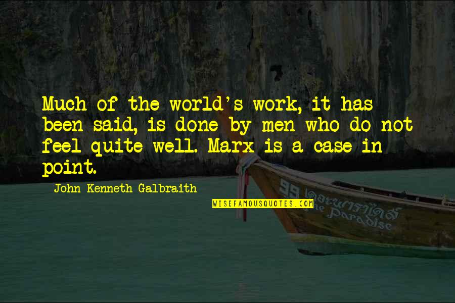 Not Feel Well Quotes By John Kenneth Galbraith: Much of the world's work, it has been