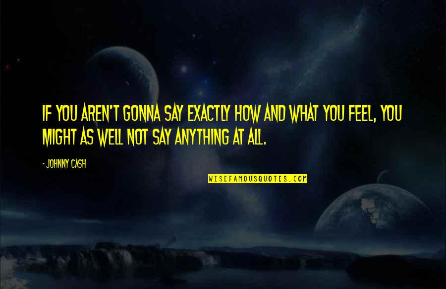 Not Feel Well Quotes By Johnny Cash: If you aren't gonna say exactly how and Not Feel Well Quotes By Johnny Cash: If you aren't gonna say exactly how and