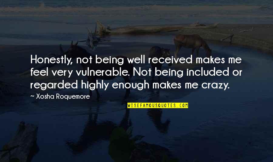 Not Feel Well Quotes By Xosha Roquemore: Honestly, not being well received makes me feel Not Feel Well Quotes By Xosha Roquemore: Honestly, not being well received makes me feel