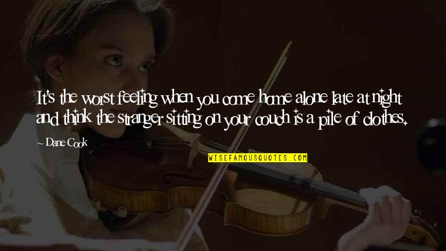 Not Feeling Alone Quotes By Dane Cook: It's the worst feeling when you come home