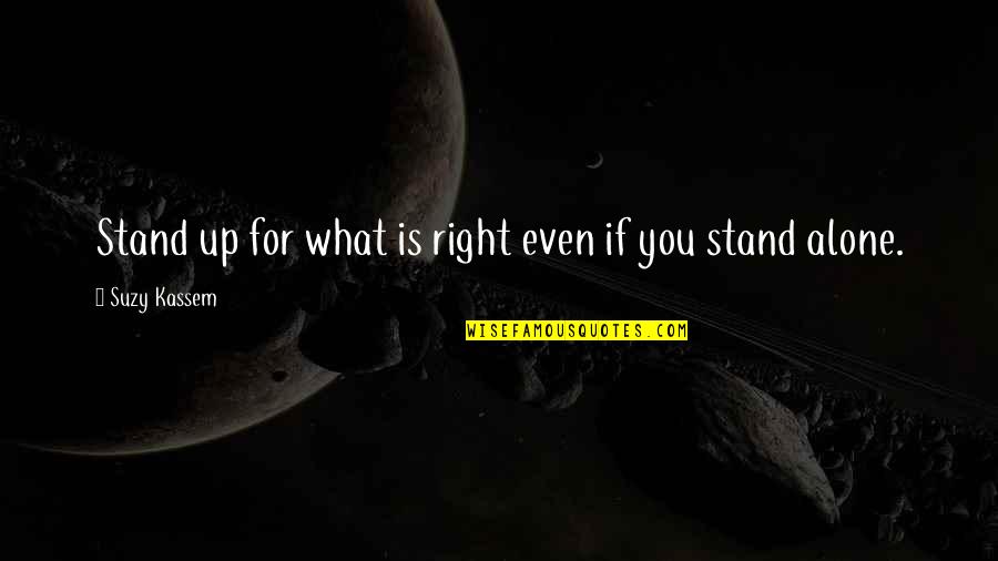 Not Feeling Alone Quotes By Suzy Kassem: Stand up for what is right even if