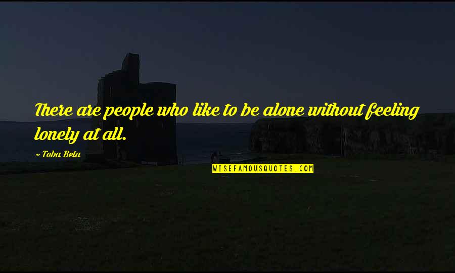 Not Feeling Alone Quotes By Toba Beta: There are people who like to be alone