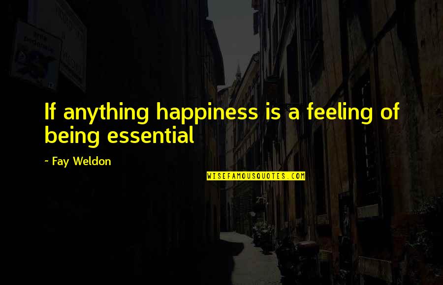 Not Feeling Anything Quotes By Fay Weldon: If anything happiness is a feeling of being