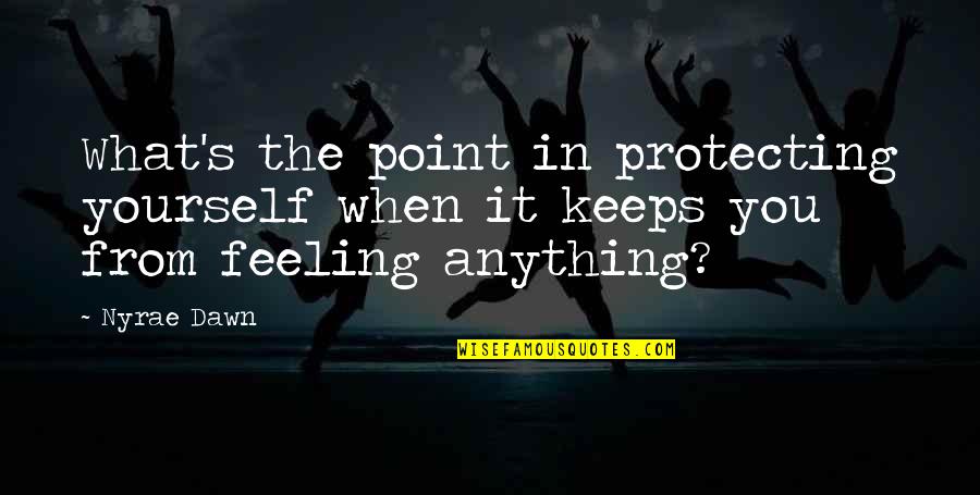 Not Feeling Anything Quotes By Nyrae Dawn: What's the point in protecting yourself when it