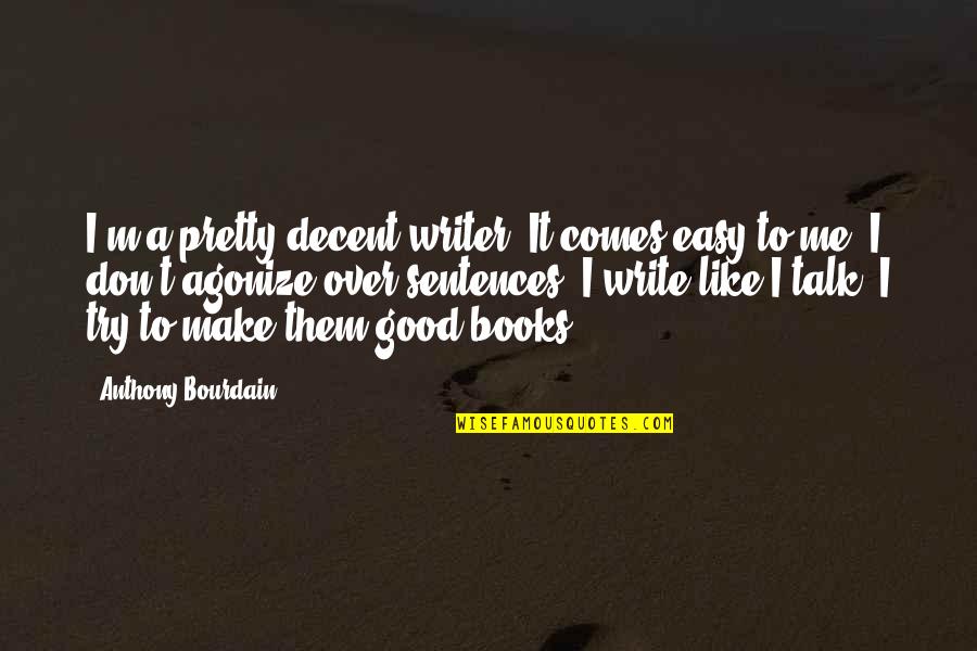 Not Feeling Appreciated At Work Quotes By Anthony Bourdain: I'm a pretty decent writer. It comes easy