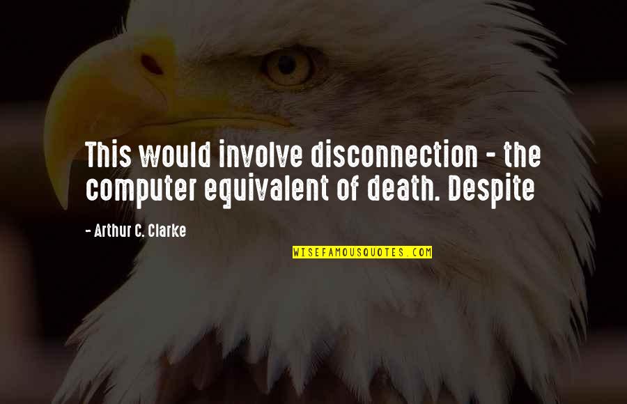 Not Feeling Appreciated Quotes By Arthur C. Clarke: This would involve disconnection - the computer equivalent