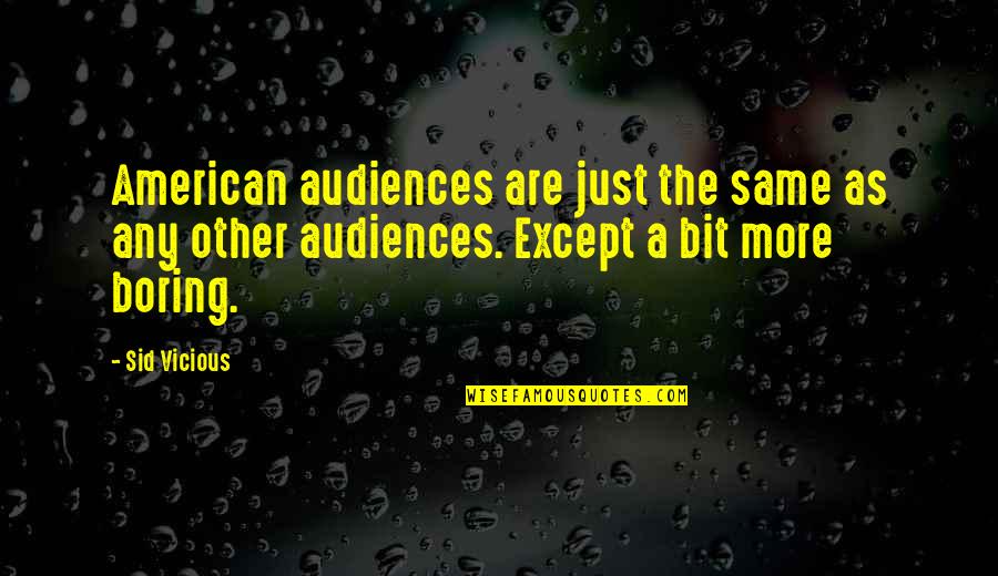 Not Feeling Appreciated Quotes By Sid Vicious: American audiences are just the same as any