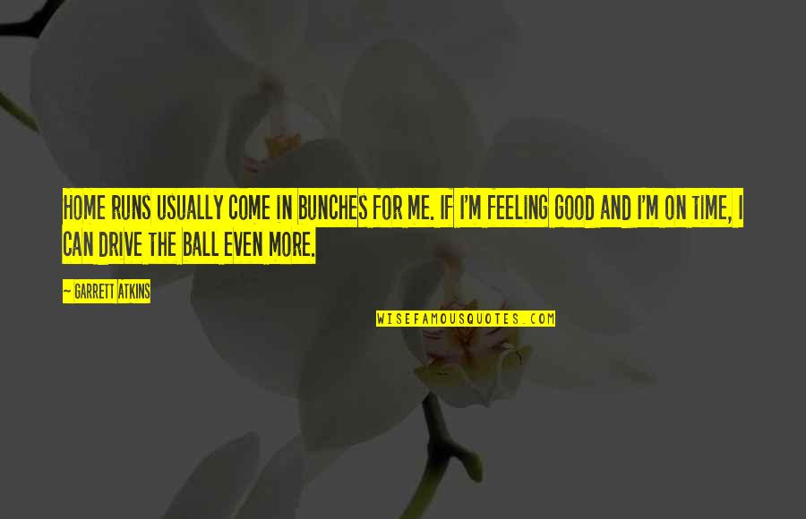 Not Feeling At Home Quotes By Garrett Atkins: Home runs usually come in bunches for me.