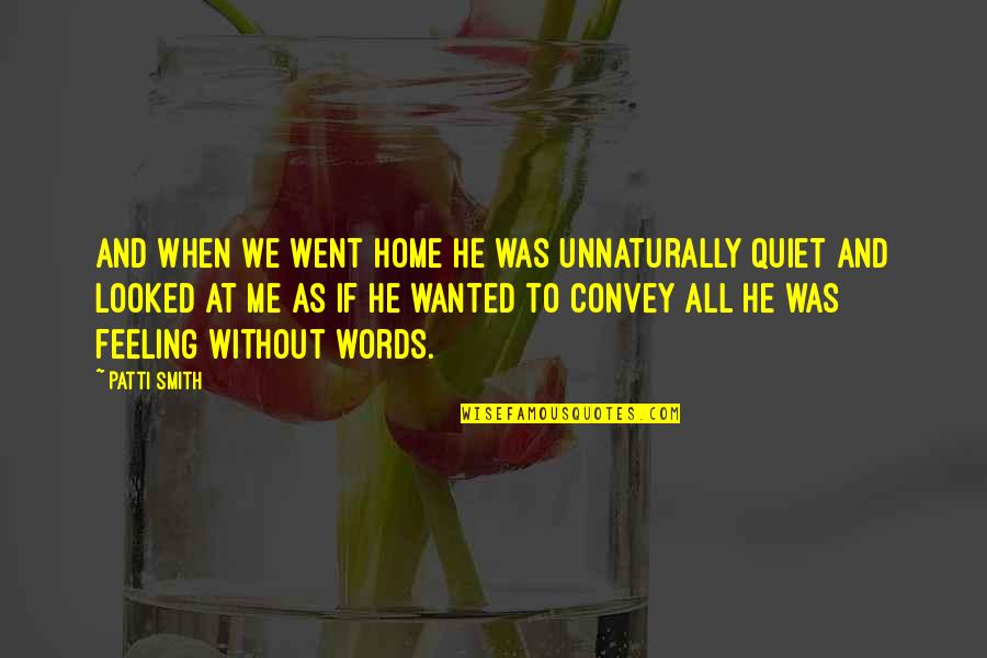 Not Feeling At Home Quotes By Patti Smith: And when we went home he was unnaturally