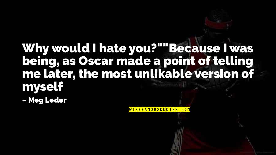 Not Feeling Bad For Someone Quotes By Meg Leder: Why would I hate you?""Because I was being,