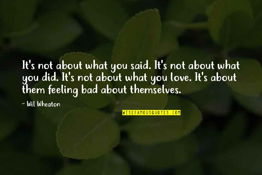 Not Feeling Bad Quotes By Wil Wheaton: It's not about what you said. It's not