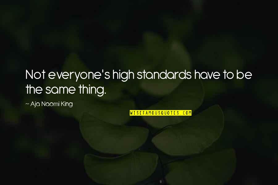 Not Feeling Blue Quotes By Aja Naomi King: Not everyone's high standards have to be the Not Feeling Blue Quotes By Aja Naomi King: Not everyone's high standards have to be the