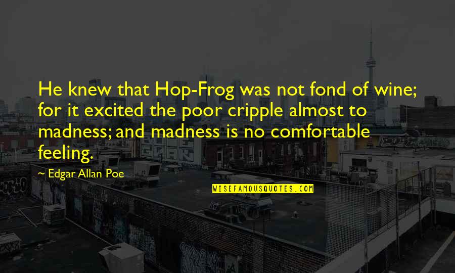 Not Feeling Comfortable Quotes By Edgar Allan Poe: He knew that Hop-Frog was not fond of