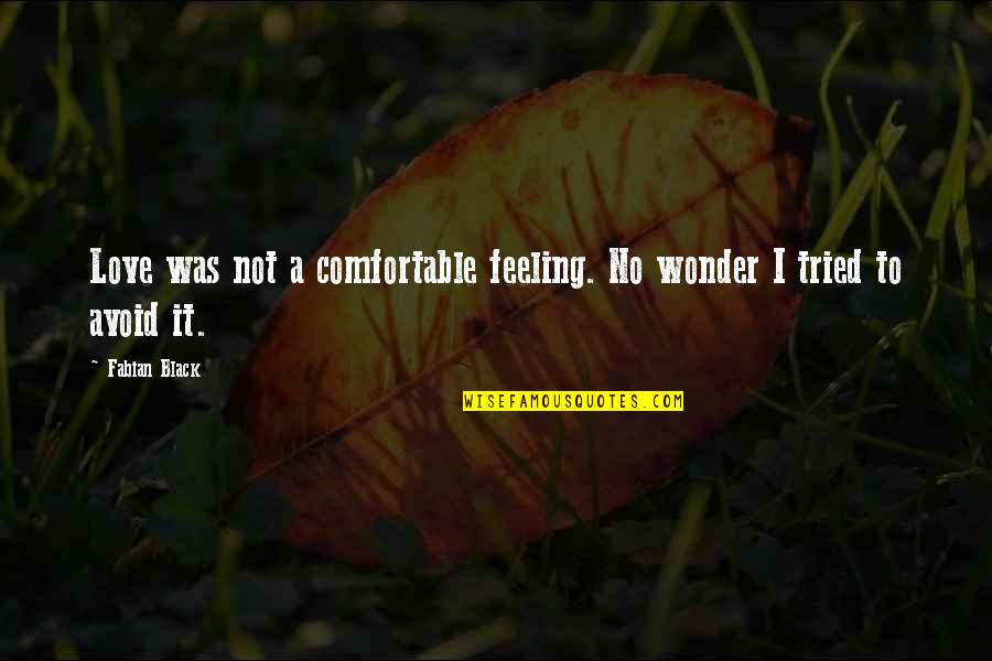 Not Feeling Comfortable Quotes By Fabian Black: Love was not a comfortable feeling. No wonder