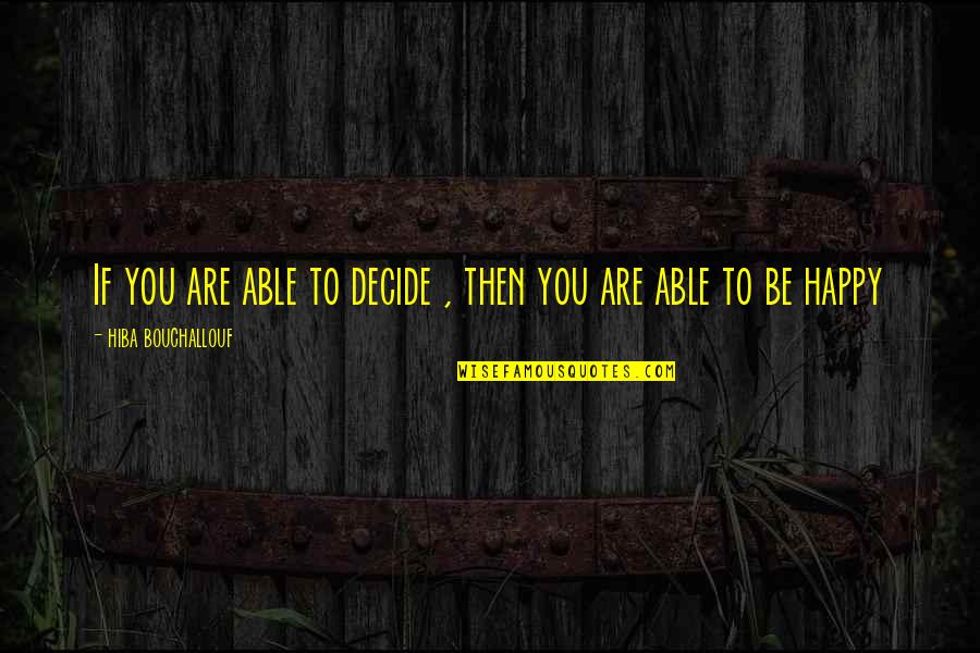 Not Feeling Good About Myself Quotes By Hiba Bouchallouf: If you are able to decide , then