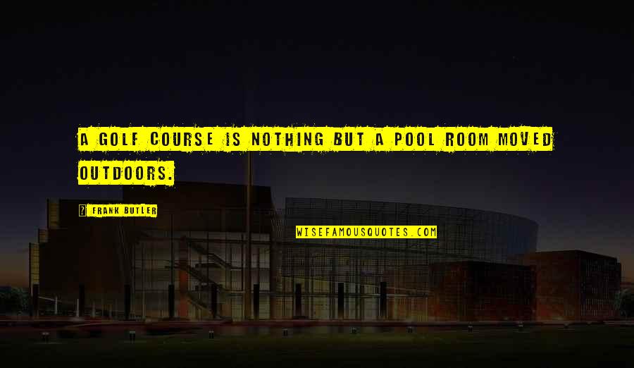 Not Feeling Good Funny Quotes By Frank Butler: A golf course is nothing but a pool
